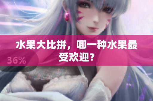 水果大比拼，哪一种水果最受欢迎？