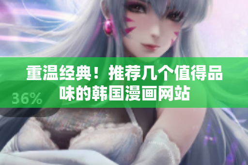 重温经典！推荐几个值得品味的韩国漫画网站