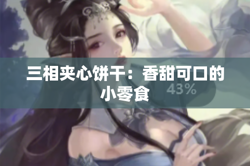 三相夹心饼干：香甜可口的小零食
