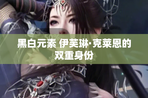 黑白元素 伊芙琳·克莱恩的双重身份