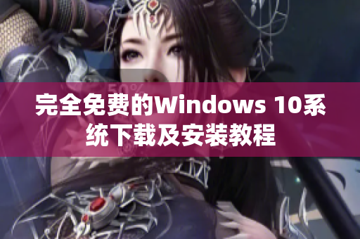 完全免费的Windows 10系统下载及安装教程