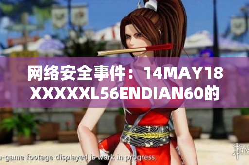 网络安全事件：14MAY18XXXXXL56ENDIAN60的真相揭秘