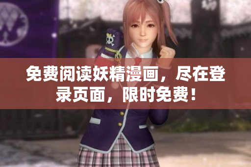 免费阅读妖精漫画，尽在登录页面，限时免费！