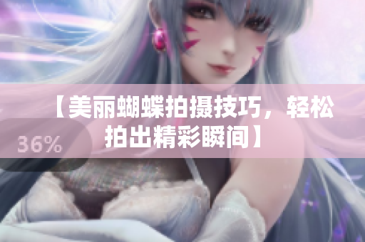【美丽蝴蝶拍摄技巧，轻松拍出精彩瞬间】