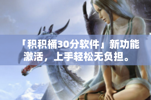 「积积桶30分软件」新功能激活，上手轻松无负担。