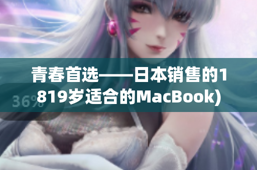 青春首选——日本销售的1819岁适合的MacBook)