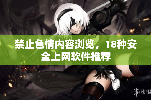 禁止色情内容浏览，18种安全上网软件推荐