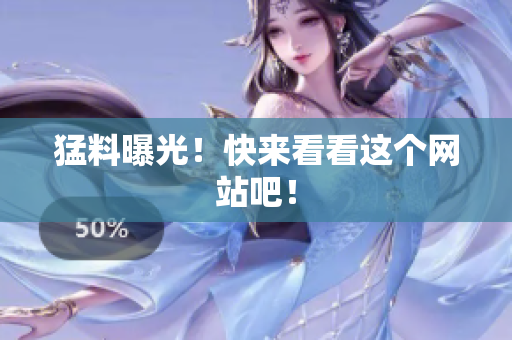 猛料曝光！快来看看这个网站吧！