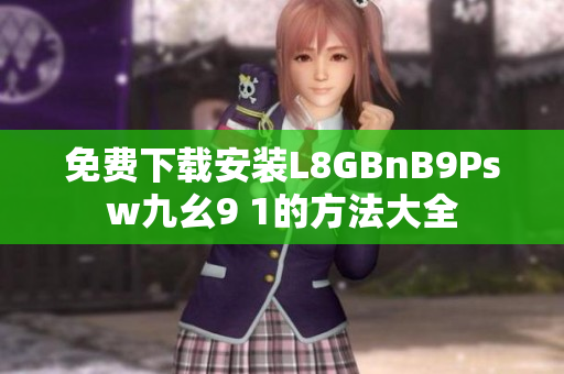 免费下载安装L8GBnB9Psw九幺9 1的方法大全