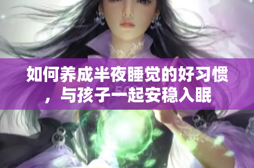 如何养成半夜睡觉的好习惯，与孩子一起安稳入眠