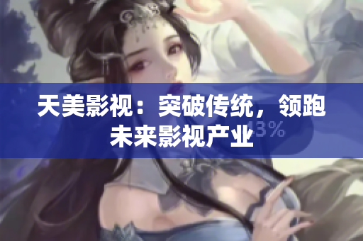 天美影视：突破传统，领跑未来影视产业