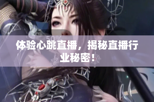 体验心跳直播，揭秘直播行业秘密！