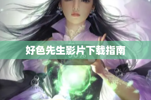 好色先生影片下载指南