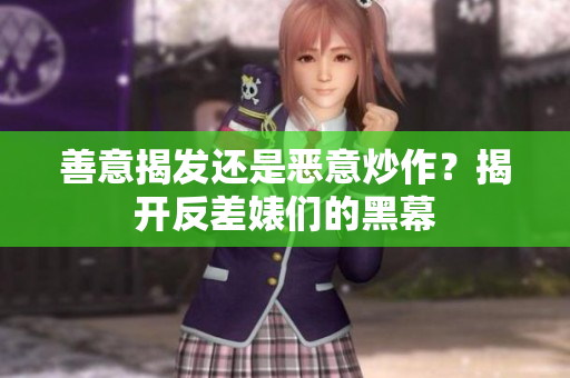 善意揭发还是恶意炒作？揭开反差婊们的黑幕