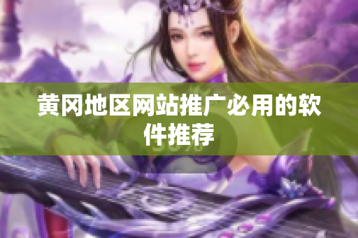 黄冈地区网站推广必用的软件推荐
