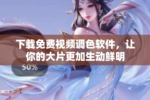 下载免费视频调色软件，让你的大片更加生动鲜明
