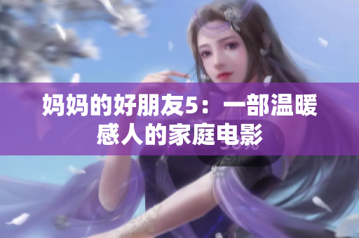 妈妈的好朋友5：一部温暖感人的家庭电影