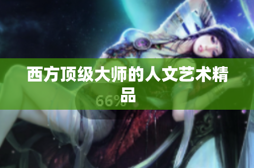 西方顶级大师的人文艺术精品