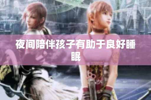 夜间陪伴孩子有助于良好睡眠