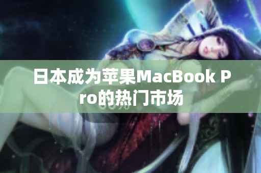 日本成为苹果MacBook Pro的热门市场