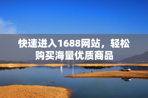 快速进入1688网站，轻松购买海量优质商品