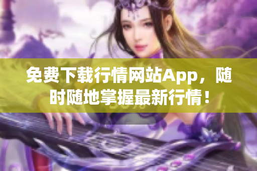 免费下载行情网站App，随时随地掌握最新行情！