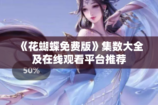 《花蝴蝶免费版》集数大全及在线观看平台推荐