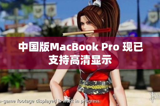 中国版MacBook Pro 现已支持高清显示