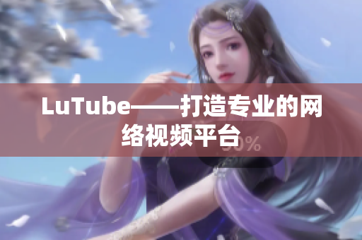 LuTube——打造专业的网络视频平台