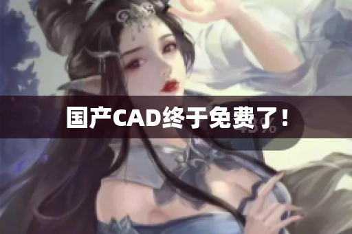 国产CAD终于免费了！