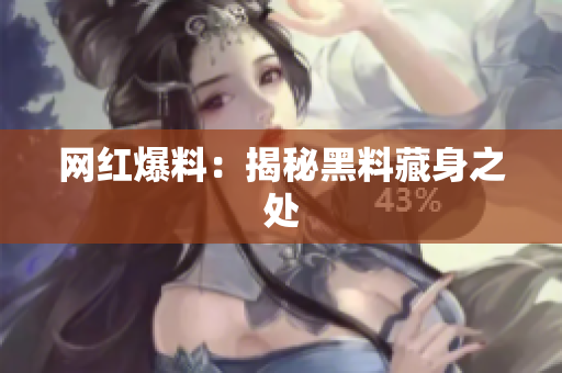 网红爆料：揭秘黑料藏身之处