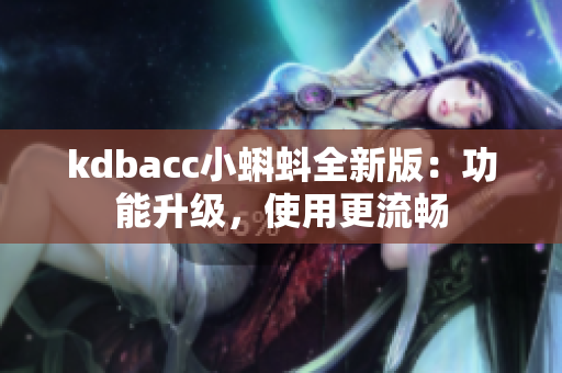 kdbacc小蝌蚪全新版：功能升级，使用更流畅
