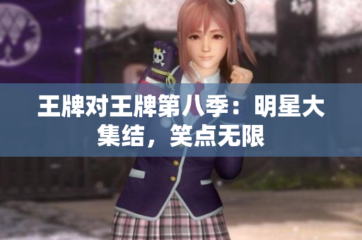 王牌对王牌第八季：明星大集结，笑点无限