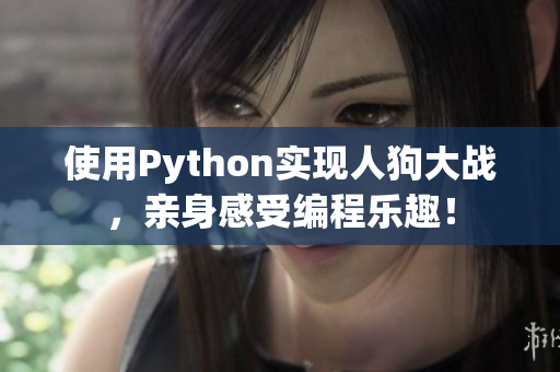 使用Python实现人狗大战，亲身感受编程乐趣！