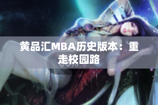 黄品汇MBA历史版本：重走校园路