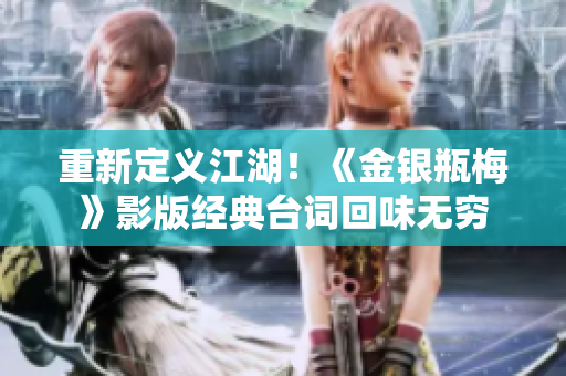 重新定义江湖！《金银瓶梅》影版经典台词回味无穷