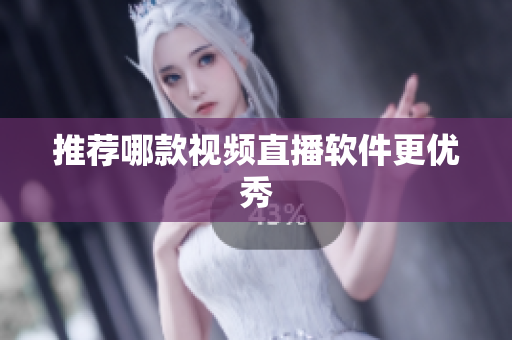 推荐哪款视频直播软件更优秀