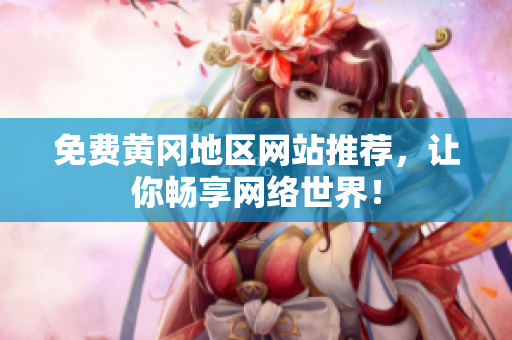 免费黄冈地区网站推荐，让你畅享网络世界！