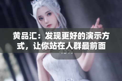 黄品汇：发现更好的演示方式，让你站在人群最前面