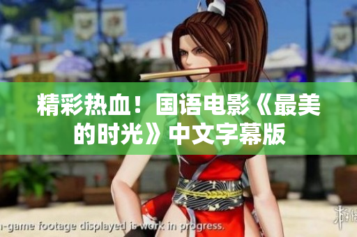 精彩热血！国语电影《最美的时光》中文字幕版