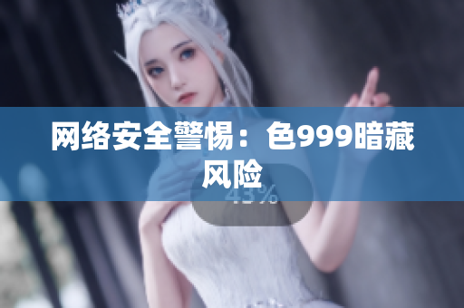 网络安全警惕：色999暗藏风险