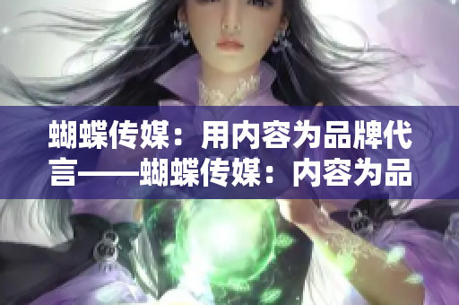 蝴蝶传媒：用内容为品牌代言――蝴蝶传媒：内容为品牌代言
