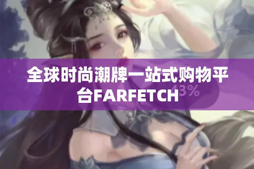 全球时尚潮牌一站式购物平台FARFETCH
