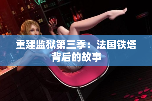 重建监狱第三季：法国铁塔背后的故事