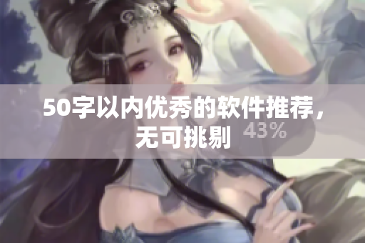 50字以内优秀的软件推荐，无可挑剔