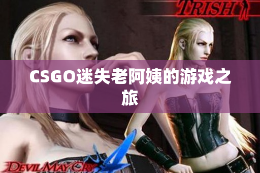 CSGO迷失老阿姨的游戏之旅
