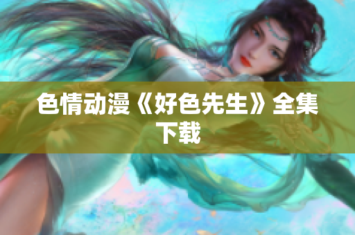 色情动漫《好色先生》全集下载