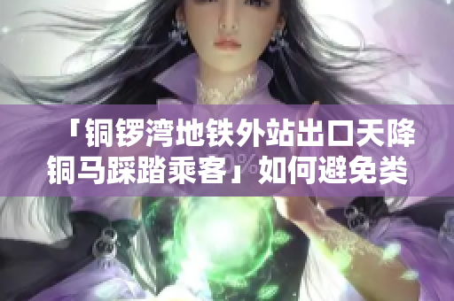 「铜锣湾地铁外站出口天降铜马踩踏乘客」如何避免类似事故？