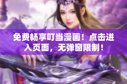 免费畅享叮当漫画！点击进入页面，无弹窗限制！