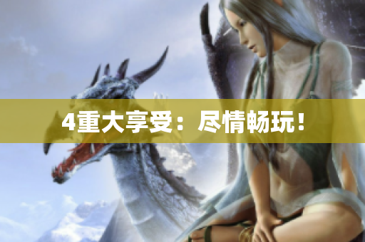 4重大享受：尽情畅玩！